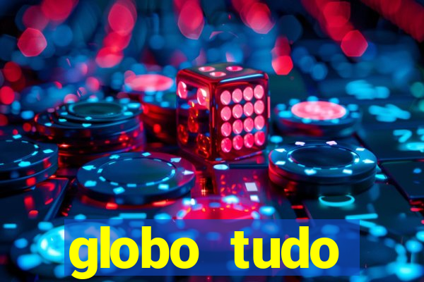 globo tudo absolutamente tudo